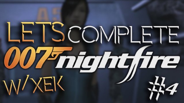 Let's Complete James Bond 007: Nightfire W/Xek - #4 - Blowing Ourselves Up!