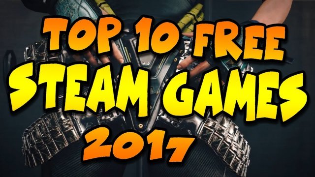Top 10 FREE Steam Games Of 2017 - That should cost Money