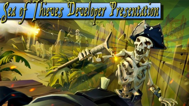 Sea of Thieves Developer Presentation - RARE - Feb 18th 2018