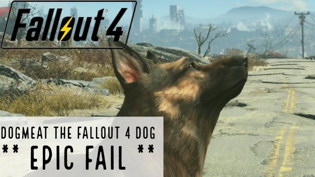 Dogmeat the Fallout 4 dog ** EPIC FAIL **