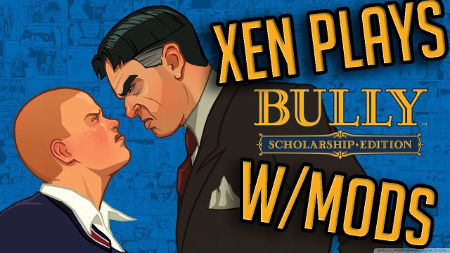 Xen Plays - Bully: Scholarship Edition W/Mods