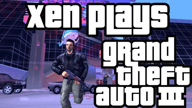 Xen Plays - Grand Theft Auto 3