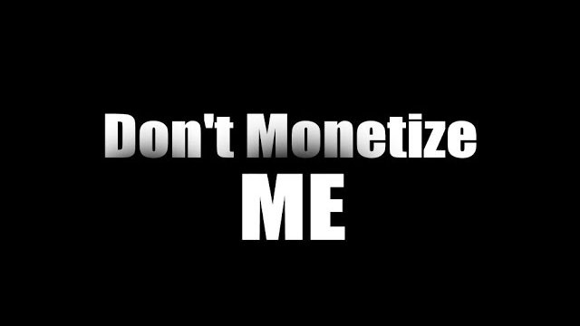 Don't Monetize Me