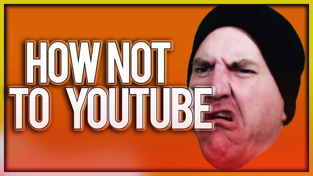 HOW NOT TO YOUTUBE
